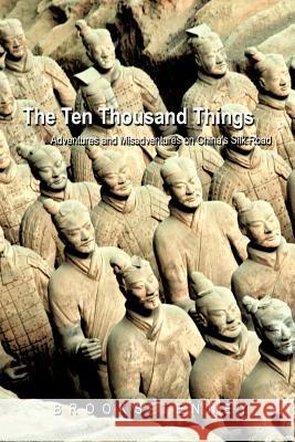 The Ten Thousand Things: Adventures and Misadventures on China's Silk Road Brooks Tenney, Tenney 9781426916793