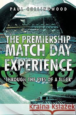 The Premiership Match Day Experience: 'Through the Eyes of a Tiger' Paul Collingwood, Collingwood 9781426917004 Trafford Publishing