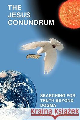 The Jesus Conundrum: Searching for Truth Beyond Dogma Ernst Rodin, Rodin 9781426918865 Trafford Publishing