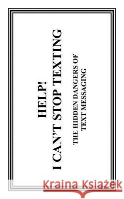 Help! I Can't Stop Texting: The Hidden Dangers of Text Messaging Cearkin 9781426919138 Trafford Publishing