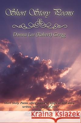 Short Story Poems Donna Lee (Robert) Gregg 9781426919466