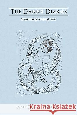 The Danny Diaries: Overcoming Schizophrenia Ann Cluver Weinberg, Cluver Weinberg 9781426919602 Trafford Publishing