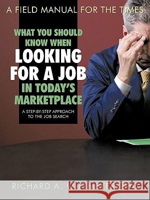 What You Should Know When Looking for a Job in Today's Marketplace: A Step-By-Step Approach to the Job Search Richard a. Wittmeyer 9781426920097 Trafford Publishing