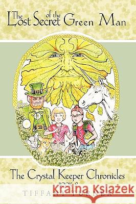 The Lost Secret of the Green Man: Book 2 Tiffany Turner, Turner 9781426921568 Trafford Publishing