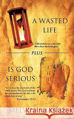 A Wasted Life Plus Is God Serious Sharry, Melvin 9781426922480 Trafford Publishing