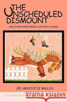 The Unscheduled Dismount: And Other Humor from a Life with Horses Jec Aristotle Ballou, Aristotle Ballou 9781426922633