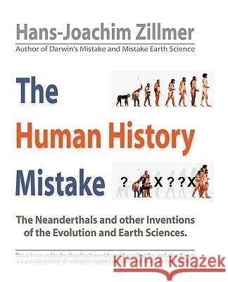 The Human History Mistake: The Neanderthals and Other Inventions of the Evolution and Earth Sciences Hans-Joachim Zillmer, Zillmer 9781426923524 Trafford Publishing