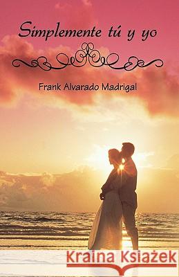 Simplemente Tu y Yo Alvarado Madrig Fran 9781426923562 Trafford Publishing