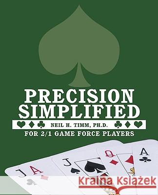 Precision Simplified: For 2/1 Game Force Players Neil H. Timm, Ph. D. 9781426924309