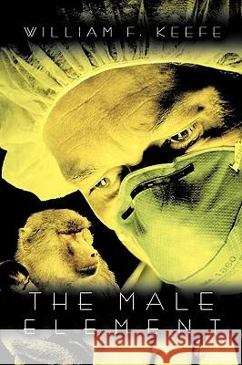The Male Element William F. Keefe 9781426924736 Trafford Publishing