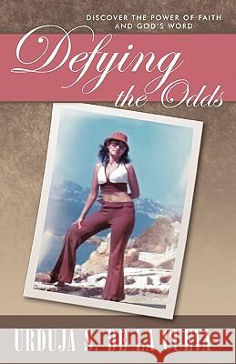Defying the Odds: Discover the Power of Faith and God's Word De La Cueva, Urduja S. 9781426924927 Trafford Publishing