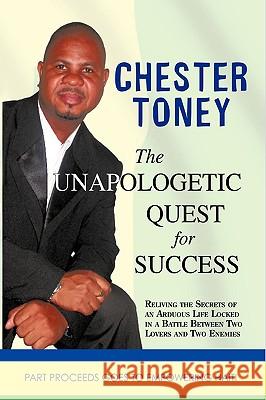 The Unapologetic Quest for Success Chester Toney, Toney 9781426925535