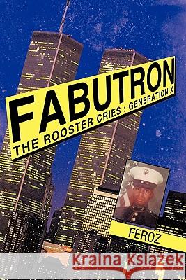 Fabutron: The Rooster Cries: Generation X Feroz 9781426926334 Trafford Publishing