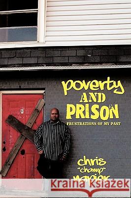 Poverty and Prison: Frustrations of My Past Chris Champ Napier, Champ Napier 9781426926419