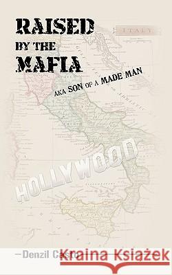 Raised by the Mafia: Aka Son of a Made Man Denzil Casto, Casto 9781426927355 Trafford Publishing