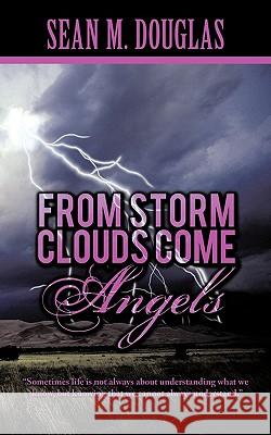 From Storm Clouds Come Angels M. Douglas Sea 9781426927638 Trafford Publishing