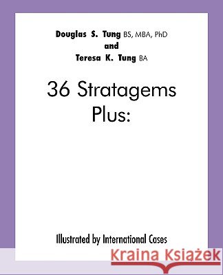 36 Stratagems Plus: Illustrated by International Cases Douglas S. Tung and Teresa K. Tung, S. T 9781426928062 Trafford Publishing