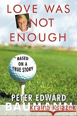 Love Was Not Enough Peter Edward Baumann 9781426928376