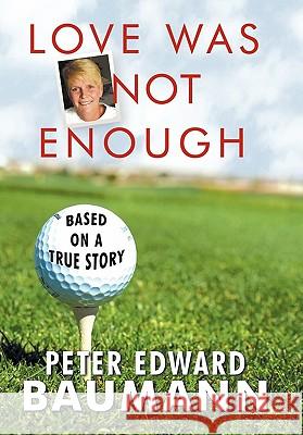 Love Was Not Enough Peter Edward Baumann 9781426928383