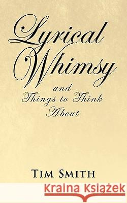 Lyrical Whimsy and Things to Think About Tim Smith 9781426931314 Trafford Publishing