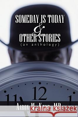 Someday is Today and Other Stories: An Anthology Aaron W. Kemp MD 9781426931550 Trafford Publishing