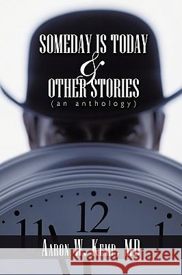 Someday is Today and Other Stories: An Anthology Aaron W. Kemp MD 9781426931567 Trafford Publishing