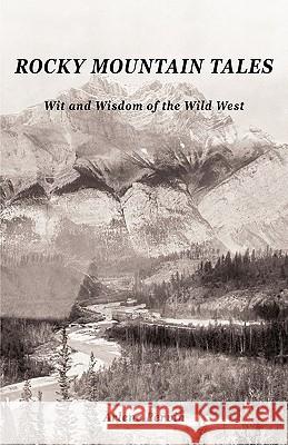 Rocky Mountain Tales: Wit and Wisdom of the Wild West Arlene Pervin 9781426931703 Trafford Publishing