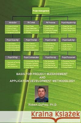 Basis for Project Management and Application Development Methodology Robert Duprey Ph.D. 9781426932144 Trafford Publishing