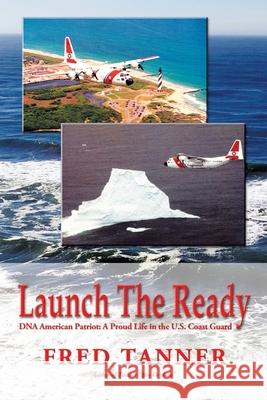 Launch the Ready: DNA American Patriot: A Proud Life in the U.S. Coast Guard Fred Tanner 9781426932380