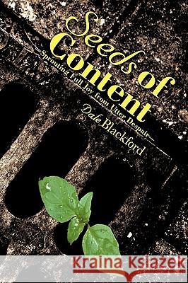 Seeds of Content: Sprouting Full Joy from Utter Despair Blackford, Dale 9781426932458 Trafford Publishing