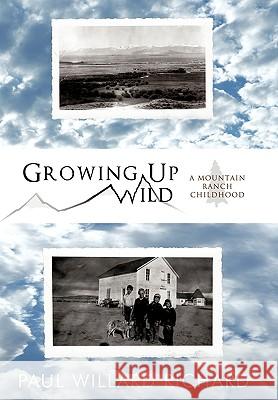 Growing Up Wild: A Mountain Ranch Childhood Paul Willard Richard 9781426933028