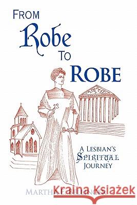 From Robe To Robe: A Lesbian's Spiritual Journey Martha E. Bellinger 9781426933486 Trafford Publishing