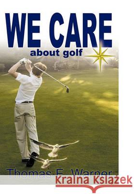 We Care about Golf E Warner Thomas E Warner, Thomas E Warner 9781426934186 Trafford Publishing