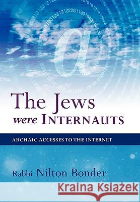 The Jews Were Internauts: Archaic Accesses to the Internet Nilton Bonder 9781426935701