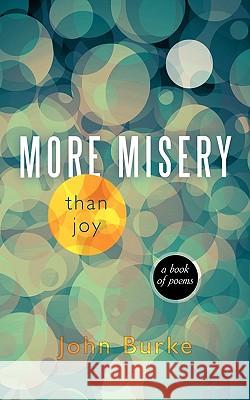 More Misery Than Joy: A Book of Poems John Burke 9781426937194 Trafford Publishing