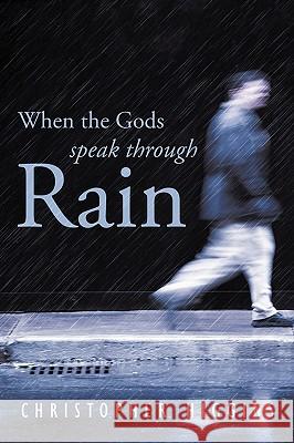 When the Gods Speak Through Rain Christopher Higgins 9781426938504 Trafford Publishing