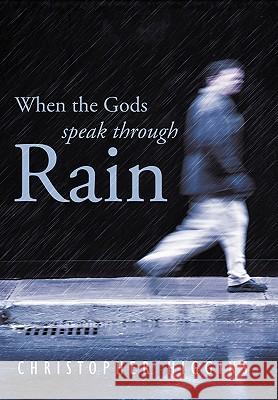 When the Gods Speak Through Rain Christopher Higgins 9781426938511 Trafford Publishing