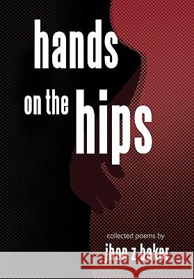 Hands on the Hips: Collected Poems Baker, Jhon Z. 9781426939433 Trafford Publishing