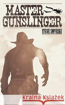 Master Gunslinger Steve Smyrski 9781426942181 Trafford Publishing