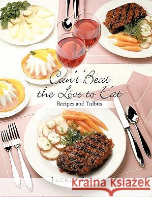 Can't Beat the Love to Eat: Recipes and Tidbits Rogers, Jackie 9781426942716 Trafford Publishing