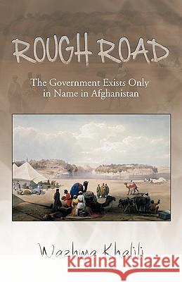 Rough Road: The Government Exists Only in Name in Afghanistan Khalili, Wazhma 9781426942921