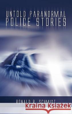 Untold Paranormal Police Stories Ronald R. Schmidt 9781426943898