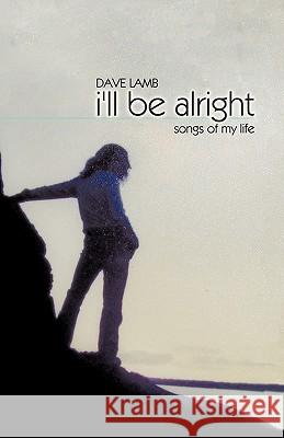 I'll Be Alright: Songs of My Life Lamb, Dave 9781426944550 Trafford Publishing