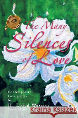 The Many Silences of Love: Contemporary Love Poems Weston, H. Lloyd 9781426944888 Trafford Publishing