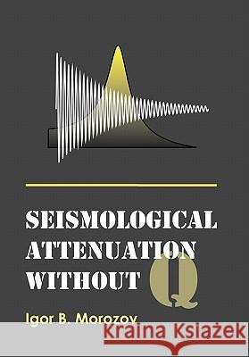 Seismological Attenuation Without Q Morozov, Igor B. 9781426945250 Trafford Publishing