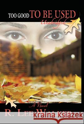 Too Good to Be Used Walker, R. Lee 9781426945304 Trafford Publishing