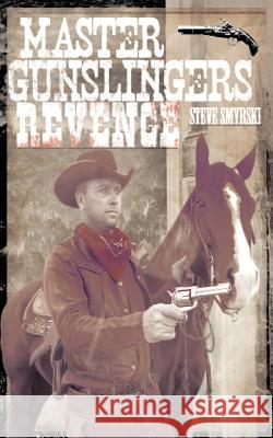 Master Gunslingers Revenge Steven R. Smyrski 9781426945328 Trafford Publishing