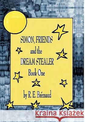 Simon, Friends, and the Dream Stealer: Book One Bremaud, R. E. 9781426945519