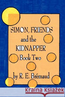 Simon, Friends, and the Kidnapper: Book Two Bremaud, R. E. 9781426945540