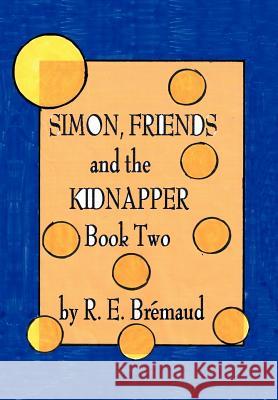 Simon, Friends, and the Kidnapper: Book Two Bremaud, R. E. 9781426945557